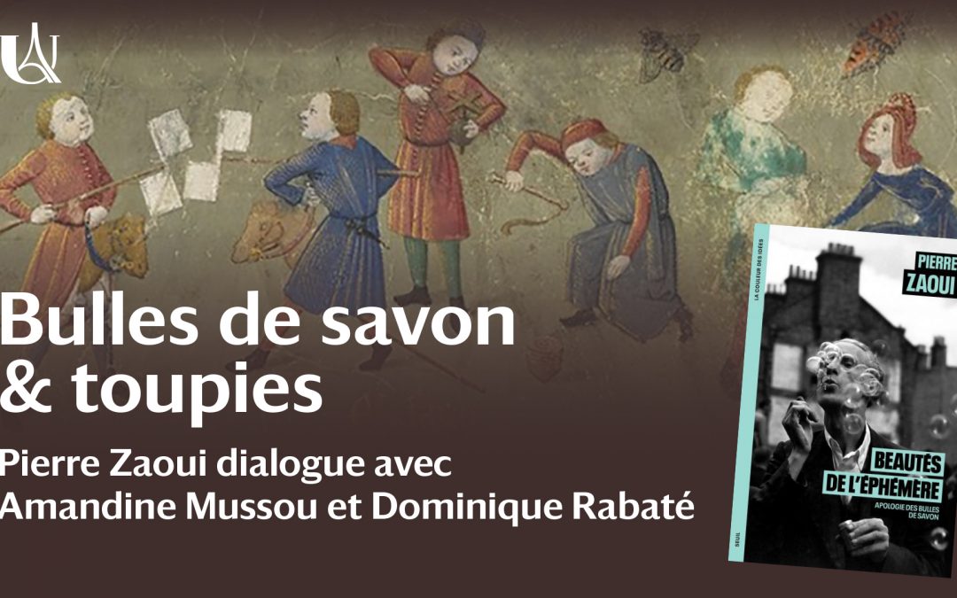 Bulles de savon et toupies – Dialogue avec Pierre Zaoui