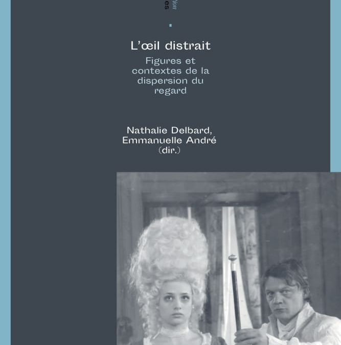 L&rsquo;oeil distrait – Figures et contextes de la dispersion du regard – Emmanuelle André, Nathalie Delbard